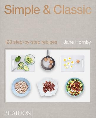 Simple & Classic: 123 Step-By-Step Recipes by Hornby, Jane