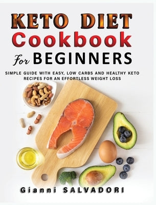Keto Diet Cookbook for Beginners: Simple Guide with Easy, Low Carbs and Healthy Keto Recipes for an Effortless Weight Loss by Salvadori, Gianni