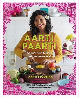 Aarti Paarti: An American Kitchen with an Indian Soul by Sequeira, Aarti