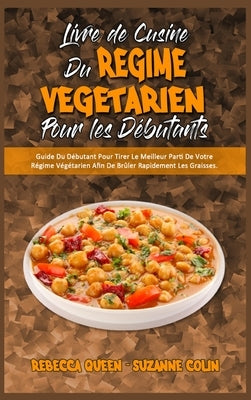 Livre De Cuisine Du Régime Végétarien Pour Les Débutants: Guide Du Débutant Pour Tirer Le Meilleur Parti De Votre Régime Végétarien Afin De Brûler Rap by Queen, Rebecca