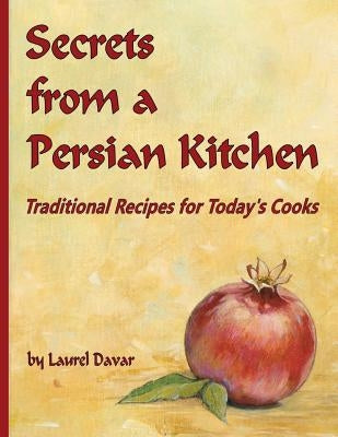 Secrets from a Persian Kitchen: Traditional Recipes for Today&