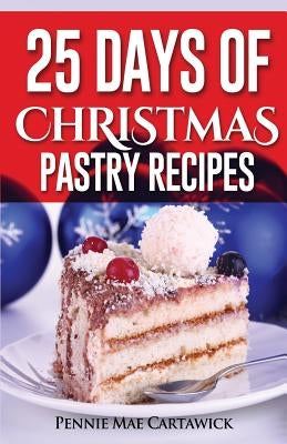 25 Days of Christmas Pastry Recipes by Cartawick, Pennie Mae