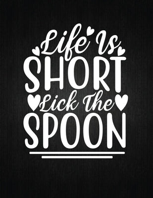 Life Is Short Lick the Spoon: Recipe Notebook to Write In Favorite Recipes - Best Gift for your MOM - Cookbook For Writing Recipes - Recipes and Not by Journal, Recipe