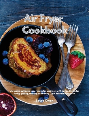 Air Fryer cookbook: Awesome quick and easy recipes for beginners with tips and tricks for frying, grilling, roasting and baking. Your dail by Owen, Laura