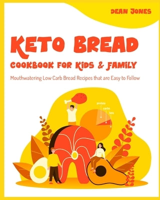Keto Bread Cookbook for Kids & Family: Mouthwatering Low Carb Bread Recipes that are Easy to Follow by Jones, Dean
