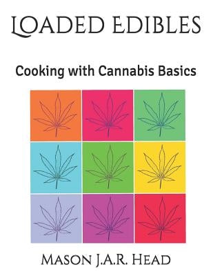 Loaded Edibles: Cooking with Cannabis Basics by Head, Mason J. a. R.