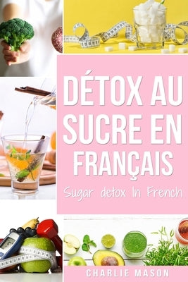 Détox au sucre En français/ Sugar detox In French: Guide pour mettre fin aux envies de sucre (sculpture sur glucides) by Mason, Charlie