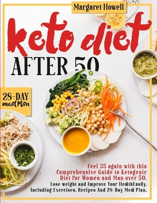 Keto Diet After 50: Feel 35 again with this Comprehensive Guide to Ketogenic Diet for Women and Men Over 50. Lose weight and Improve Your by Howell, Margaret