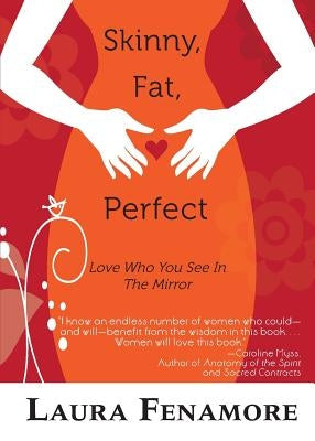 Skinny, Fat, Perfect: Love Who You See In The Mirror by Fenamore, Laura