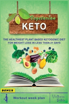 Vegetarian Keto Diet: The Healthiest Plant Based Ketogenic Diet for Weight Loss in Less Than 21 Days (7 Day Meal Plan + BONUS CHAPTER) by Victoria Batali