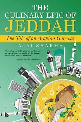 The Culinary Epic of Jeddah: The Tale of an Arabian Gateway by Sharma, Ajai