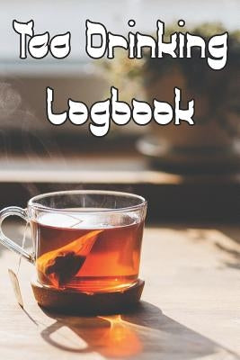 Tea Drinking Logbook: Record Tastes, Temperatures, Flavours, Reviews, Styles and Records of Your Tea by Journals, Tea Tasting