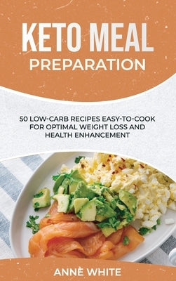 Keto Meal Preparation: 50 Low-Carb Recipes Easy-to-Cook for Optimal Weight Loss and Health Enhancement by White, Anne