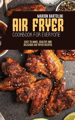 Air Fryer Cookbook for Everyone: Easy to Make, Healthy and Delicious Air Fryer Recipes by Bartolini, Marion