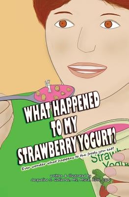 What Happened to My Strawberry Yogurt?: Ever wonder what happens to the foods you eat? by Gutierrez, Jacqueline S.