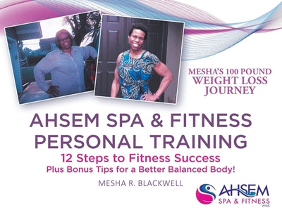 Ahsem Spa & Fitness Personal Training: 12 Steps to Fitness Success Plus Bonus Tips for a Better Balanced Body! by Blackwell, Mesha R.