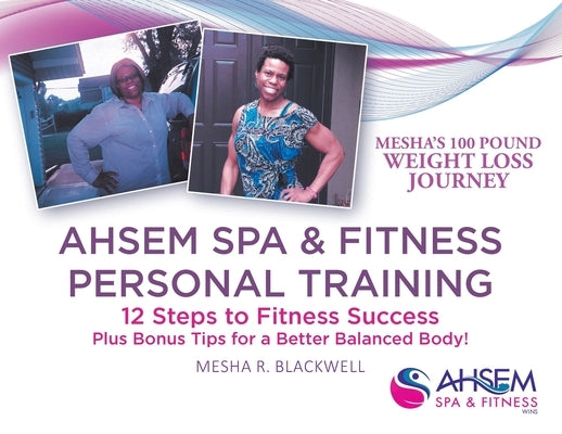 Ahsem Spa & Fitness Personal Training: 12 Steps to Fitness Success Plus Bonus Tips for a Better Balanced Body! by Blackwell, Mesha R.