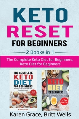 Keto Reset for Beginners: 2 Books in 1: The Complete Keto Diet for Beginners, Keto Diet for Beginners by Grace, Karen
