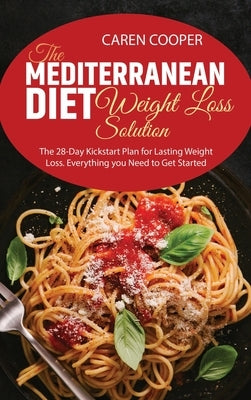 The Mediterranean Diet Weight Loss Solution: The 28-Day Kickstart Plan for Lasting Weight Loss. Everything you Need to Get Started by Baker, Emily