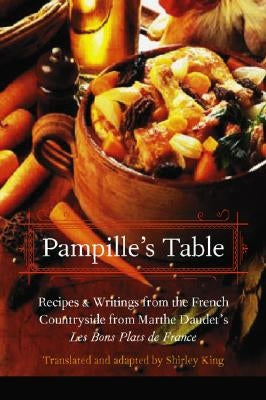 Pampille's Table: Recipes and Writings from the French Countryside from Marthe Daudet's Les Bons Plats de France by King, Shirley