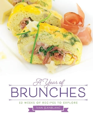 A Year of Brunches: 52 Weeks of Recipes to Explore by Jeanblanc, Ivan