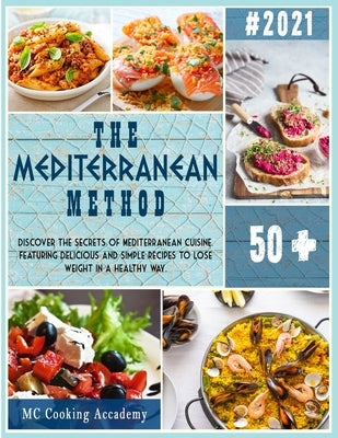 The Mediterranean Method: Discover the secrets of Mediterranean cuisine. Featuring delicious and simple recipes to lose weight in a healthy way. by Academy, MC Cooking