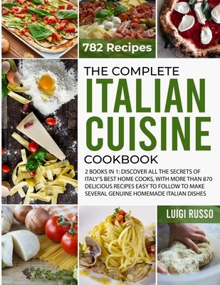 The Complete Italian Cuisine Cookbook: 2 Books in 1: Discover All The Secrets of Italy&