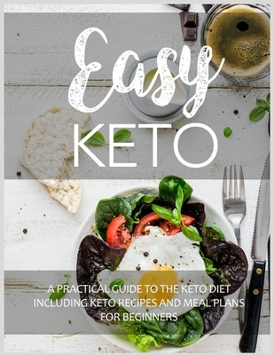 Easy Keto: A Practical Guide to the Keto Diet Including Keto Recipes and Meal Plans for Beginners. by Motley, Alison