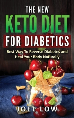 The New Keto Diet for Diabetics: Best Way to Reverse Diabetes and Heal Your Body Naturally, Without Feeling On a Diet by Low, Joel