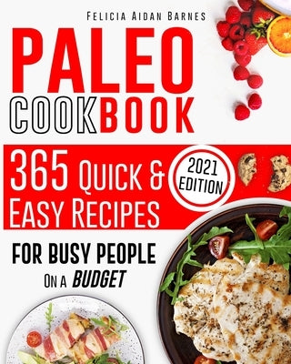 Paleo Cookbook for Beginners: 365 Quick & Easy Recipes for Busy People on a Budget by Barnes, Felicia Aidan