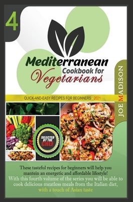 Mediterranean Cookbook for Vegetarians Vol.4: These tasteful and low-budget recipes for beginners will help you maintain an energetic and affordable l by Madison, Joe