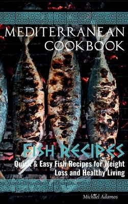 Mediterranean Cookbook: FISH RECIPES: Quick and Easy Fish Recipes for Weight Loss and Healthy Living by Adamos, Michael