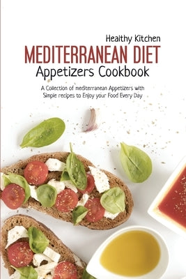 Mediterranean Diet Appetizers Cookbook: A Collection of Mediterranean Appetizers with Simple Recipes to Enjoy your Food Every Day by Healthy Kitchen