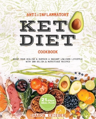 Anti-Inflammatory Keto Diet Cookbook: Boost Your Healing and Sustain a Radiant Low-Carb Lifestyle with 200 Delish and Nutritious recipes by Krieger, Sharon