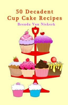 50 Decadent Cup Cake Recipes by Niekerk, Brenda Van