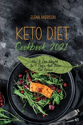 Keto Diet Cookbook 2021: How To Lose Weight In 7 Days And Burn Fat Forever by Harrison, Elena