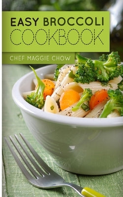 Easy Broccoli Cookbook by Maggie Chow, Chef