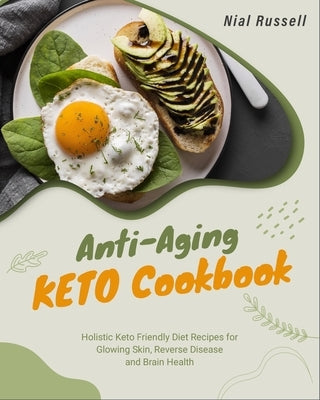 Anti-Aging Keto Cookbook: Holistic Keto Friendly Diet Recipes for Glowing Skin, Reverse Disease and Brain Health by Russell, Nial