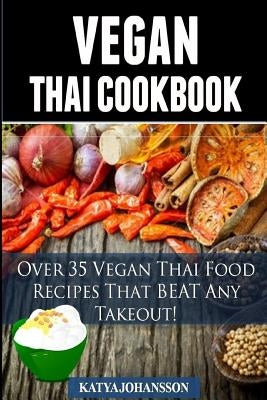 Vegan Thai: Over 35 Vegan Thai Food Recipes That BEAT Any Takeout by Johansson, Katya