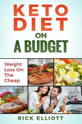 Keto Diet on a Budget: Weight Loss on the Cheap by Elliott, Rick