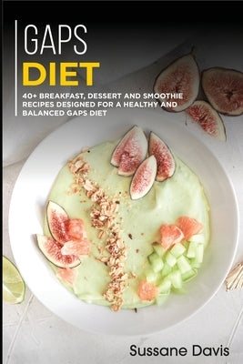 Gaps Diet: 40+ Breakfast, Dessert and Smoothie Recipes designed for a healthy and by Pub, Osod