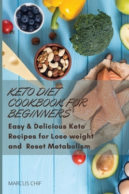Keto Diet Cookbook for beginners: Easy & Delicious Keto Recipes for Lose weight and Reset Metabolism. by Chif, Marcus