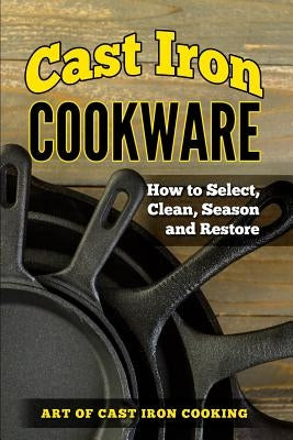 Cast Iron Cookware: How to Select, Clean, Season and Restore by Robert, Lindsay