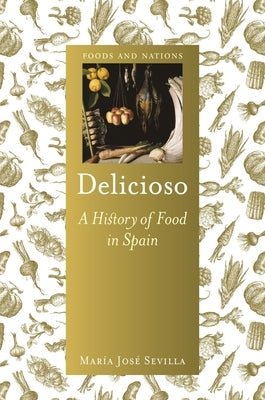 Delicioso: A History of Food in Spain by Sevilla, María José