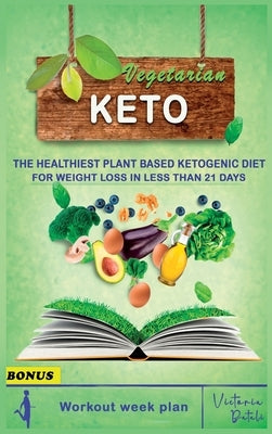 Vegetarian Keto Diet: The Healthiest Plant Based Ketogenic Diet for Weight Loss in Less Than 21 Days (7 Day Meal Plan + BONUS CHAPTER) by Victoria Batali
