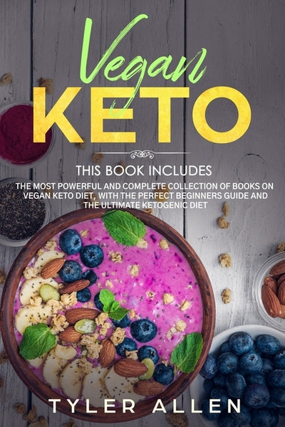 Vegan Keto: 2 Books in 1: The Most Powerful and Complete Collection of Books on Vegan Keto Diet, With The Perfect Beginners Guide by Allen, Tyler