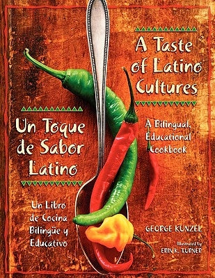 A Taste of Latino Cultures: Un Toque de Sabor Latino: A Bilingual, Educational Cookbook: Un Libro de Cocina Bilingüe Y Educativo by Kunzel, George