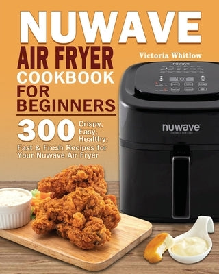 Nuwave Air Fryer Cookbook for Beginners by Whitlow, Victoria