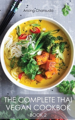 The Complete Thai Vegan Cookbok (Book II): Wonderful and Healthy Thai Recipes for Vegetarians and for People who want to keep a Healthy Lifestyle by Chansuda, Anong