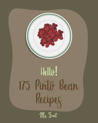 Hello! 175 Pinto Bean Recipes: Best Pinto Bean Cookbook Ever For Beginners [Book 1] by Fruit